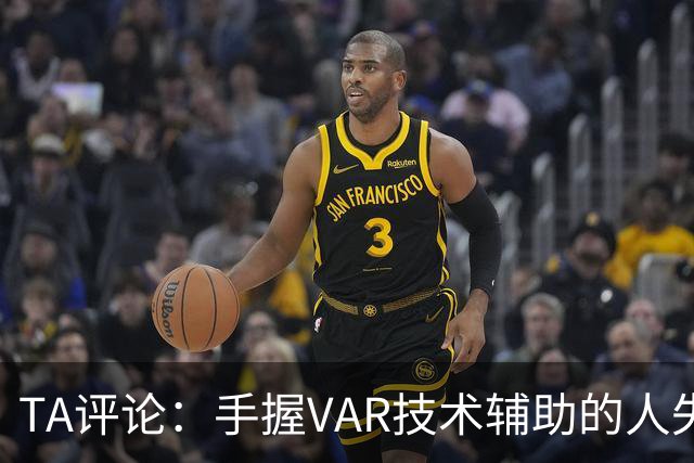TA评论：手握VAR技术辅助的人失误，比以前的误判更加难以容忍